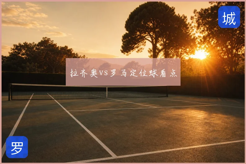 拉齐奥vs罗马定位球看点