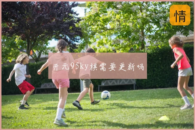 开元95ky棋需要更新吗