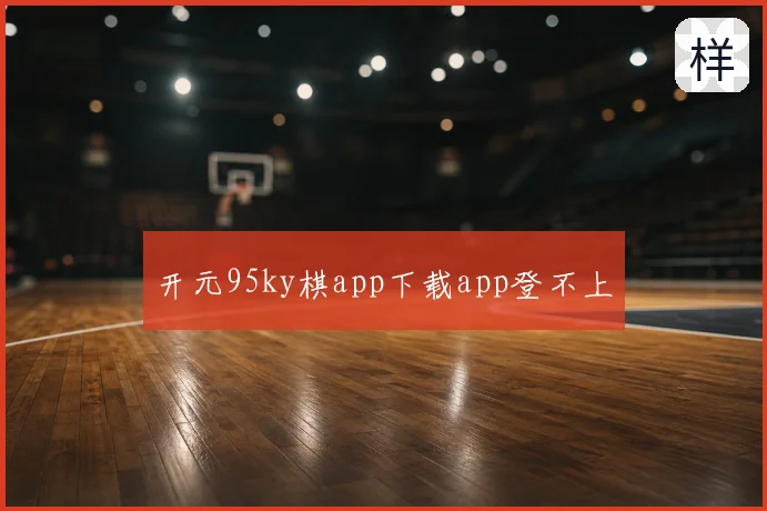 开元95ky棋app下载app登不上