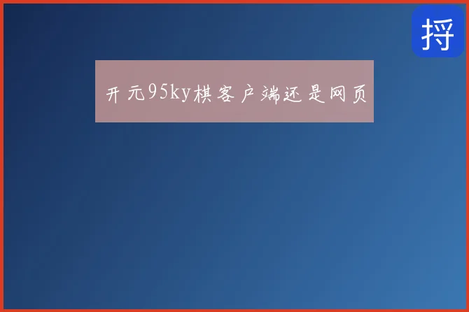 开元95ky棋客户端还是网页